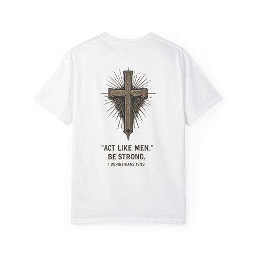 Christian Cross T-Shirt — “Act Like Men. Be Strong.” (1 Corinthians 16:13)